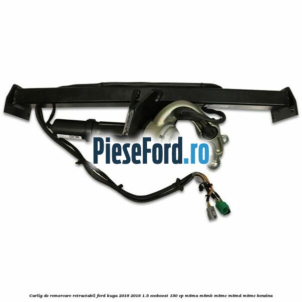 Carlig de remorcare retractabil Ford Kuga 2016-2018 1.5 EcoBoost 150 cp Carlig de remorcare retractabil Ford Kuga 2016-2018 1.5 EcoBoost 150 cp M8MA, M8MB, M8MC, M8MD, M8ME benzina