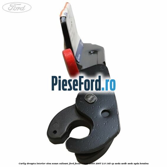 Carlig dreapta interior sina scaun culisant Ford Focus C-Max 2003-2007 2.0 145 cp AODA, AODB, AODE, SYDA benzina