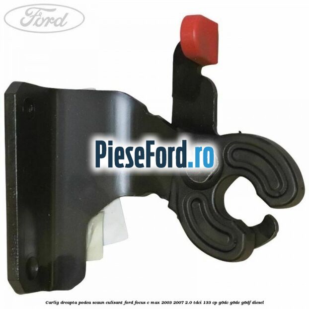 Carlig dreapta podea scaun culisant Ford Focus C-Max 2003-2007 2.0 TDCi 133 cp G6DC, G6DE, G6DF diesel