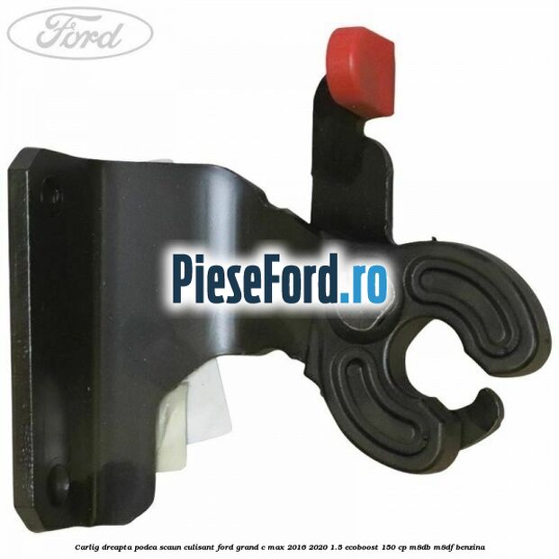Carlig dreapta podea scaun culisant Ford Grand C-Max 2016-2020 1.5 EcoBoost 150 cp M8DB, M8DF benzina