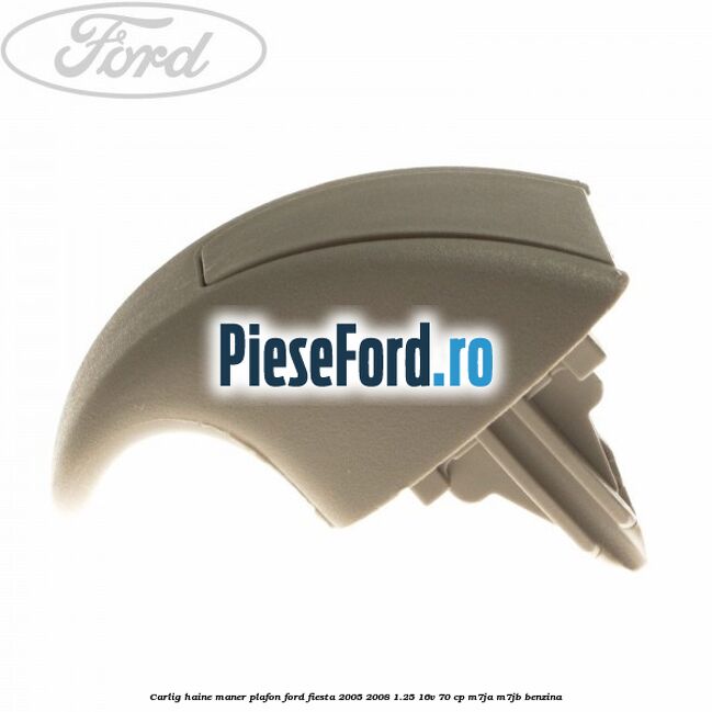 Carlig haine maner plafon Ford Fiesta 2005-2008 1.25 16V 70 cp M7JA, M7JB benzina