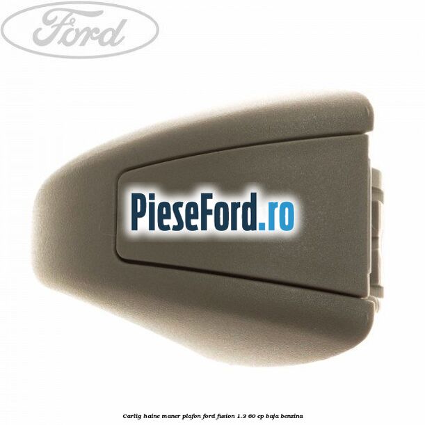 Carlig haine maner plafon Ford Fusion 1.3 60 cp BAJA benzina