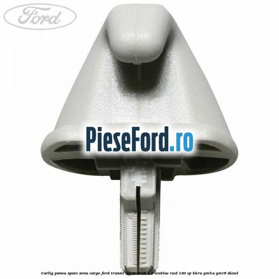 Carlig panou spate zona cargo Ford Transit 2014-2018 2.0 EcoBlue RWD 130 cp BKRA, YMHA, YMR6 diesel