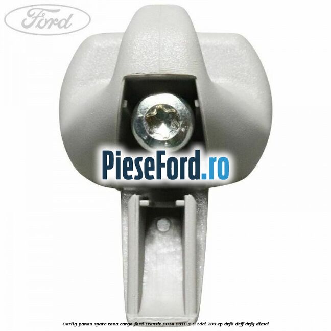 Carlig panou spate zona cargo Ford Transit 2014-2018 2.2 TDCi 100 cp DRF5, DRFF, DRFG diesel