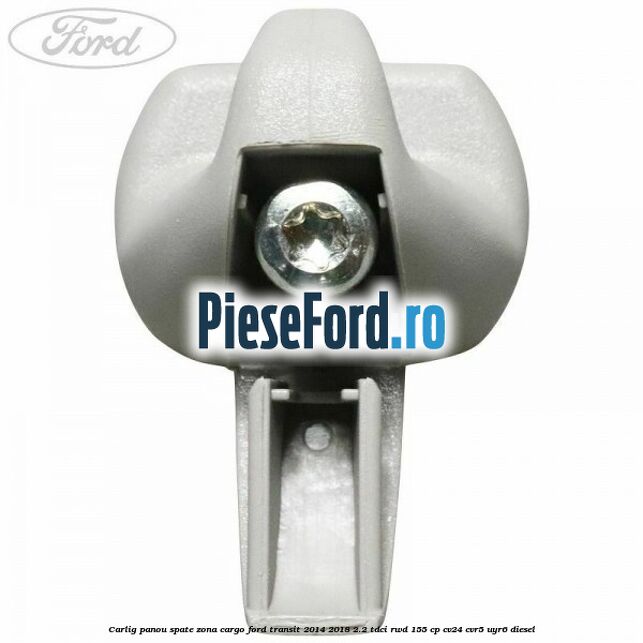 Carlig panou spate zona cargo Ford Transit 2014-2018 2.2 TDCi RWD 155 cp CV24, CVR5, UYR6 diesel