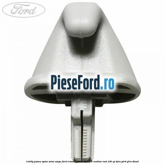 Carlig panou spate zona cargo Ford Transit 2019-2023 2.0 EcoBlue RWD 105 cp BJRA, YLR6, YLRA diesel