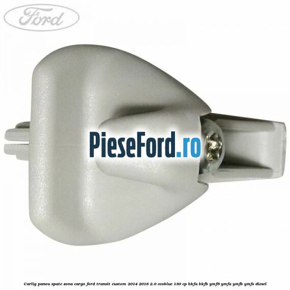 Carlig panou spate zona cargo Ford Transit Custom 2014-2018 2.0 EcoBlue 130 cp BKFA, BKFB, YMF6, YMFA, YMFB, YMFS diesel