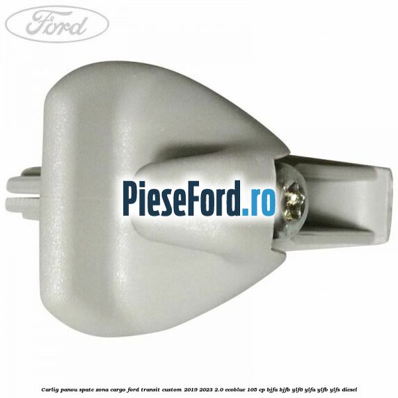 Carlig panou spate zona cargo Ford Transit Custom 2019-2023 2.0 EcoBlue 105 cp BJFA, BJFB, YLF6, YLFA, YLFB, YLFS diesel