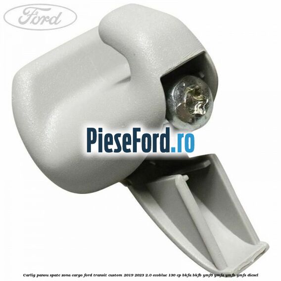 Carlig panou spate zona cargo Ford Transit Custom 2019-2023 2.0 EcoBlue 130 cp BKFA, BKFB, YMF6, YMFA, YMFB, YMFS diesel