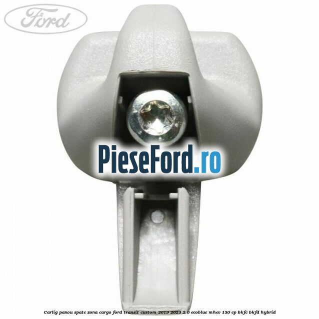 Carlig panou spate zona cargo Ford Transit Custom 2019-2023 2.0 EcoBlue mHEV 130 cp Carlig panou spate zona cargo Ford Transit Custom 2019-2023 2.0 EcoBlue mHEV 130 cp BKFC, BKFD Hybrid