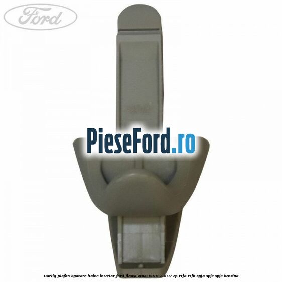 Carlig plafon agatare haine interior Ford Fiesta 2008-2012 1.4 97 cp Carlig plafon agatare haine interior Ford Fiesta 2008-2012 1.4 97 cp RTJA, RTJB, SPJA, SPJC, SPJE benzina