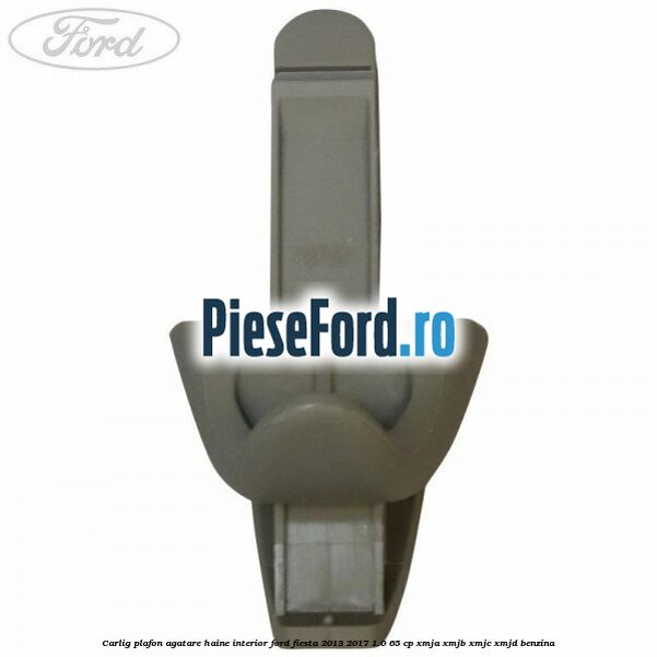 Carlig plafon agatare haine interior Ford Fiesta 2013-2017 1.0 65 cp XMJA, XMJB, XMJC, XMJD benzina