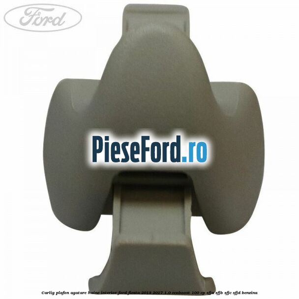 Carlig plafon agatare haine interior Ford Fiesta 2013-2017 1.0 EcoBoost 100 cp SFJA, SFJB, SFJC, SFJD benzina