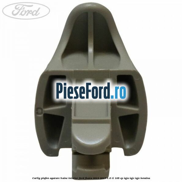 Carlig plafon agatare haine interior Ford Fiesta 2013-2017 1.6 Ti 105 cp Carlig plafon agatare haine interior Ford Fiesta 2013-2017 1.6 Ti 105 cp IQJA, IQJC, IQJE benzina