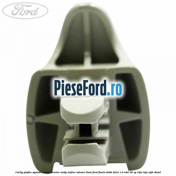 Carlig plafon agatare haine interior stalp mijloc culoare linen Ford Fiesta 2008-2012 1.6 TDCi 95 cp T3JA, TZJA, TZJB diesel