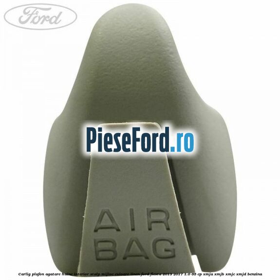 Carlig plafon agatare haine interior stalp mijloc culoare linen Ford Fiesta 2013-2017 1.0 65 cp XMJA, XMJB, XMJC, XMJD benzina