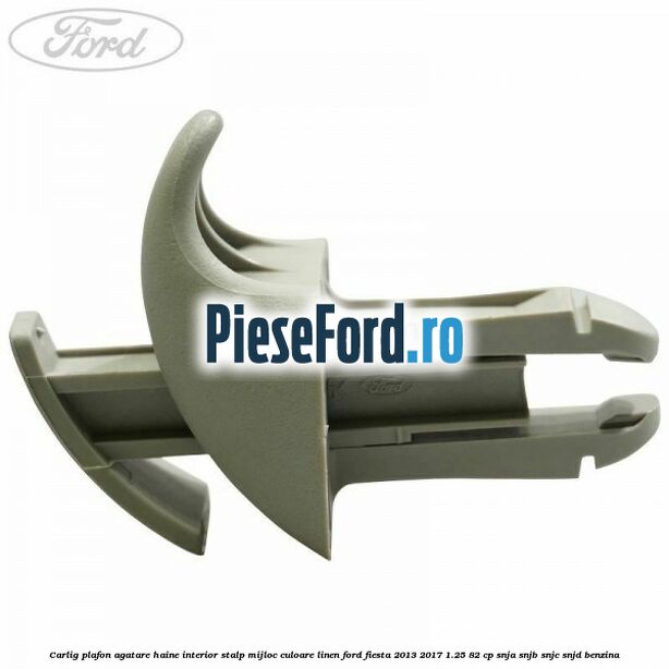 Carlig plafon agatare haine interior stalp mijloc culoare linen Ford Fiesta 2013-2017 1.25 82 cp SNJA, SNJB, SNJC, SNJD benzina