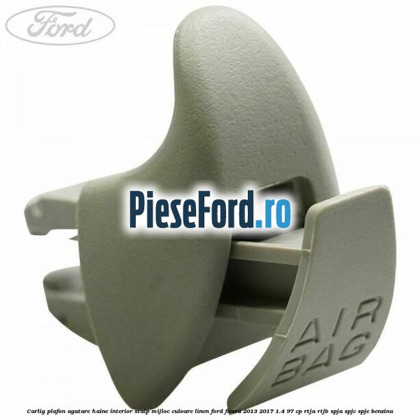 Carlig plafon agatare haine interior stalp mijloc culoare linen Ford Fiesta 2013-2017 1.4 97 cp RTJA, RTJB, SPJA, SPJC, SPJE benzina
