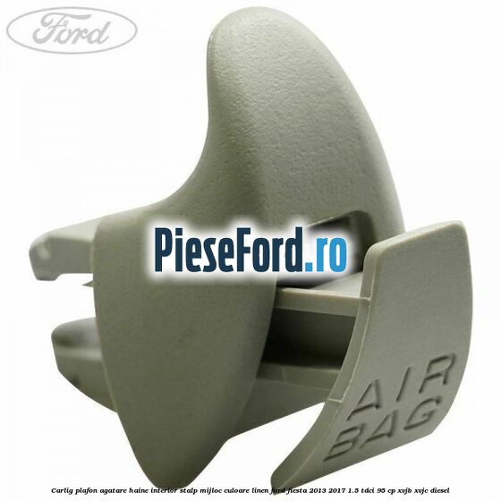 Carlig plafon agatare haine interior stalp mijloc culoare linen Ford Fiesta 2013-2017 1.5 TDCi 95 cp XVJB, XVJC diesel