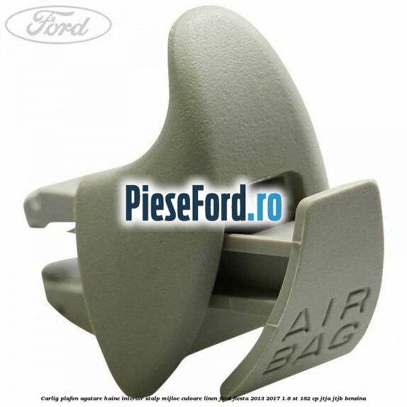 Carlig plafon agatare haine interior stalp mijloc culoare linen Ford Fiesta 2013-2017 1.6 ST 182 cp JTJA, JTJB benzina