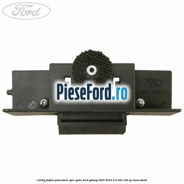 Carlig plafon panoramic spre spate Ford Galaxy 2007-2014 2.0 TDCi 163 cp Carlig plafon panoramic spre spate Ford Galaxy 2007-2014 2.0 TDCi 163 cp TXWA diesel
