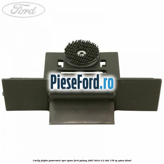 Carlig plafon panoramic spre spate Ford Galaxy 2007-2014 2.2 TDCi 175 cp Q4WA diesel