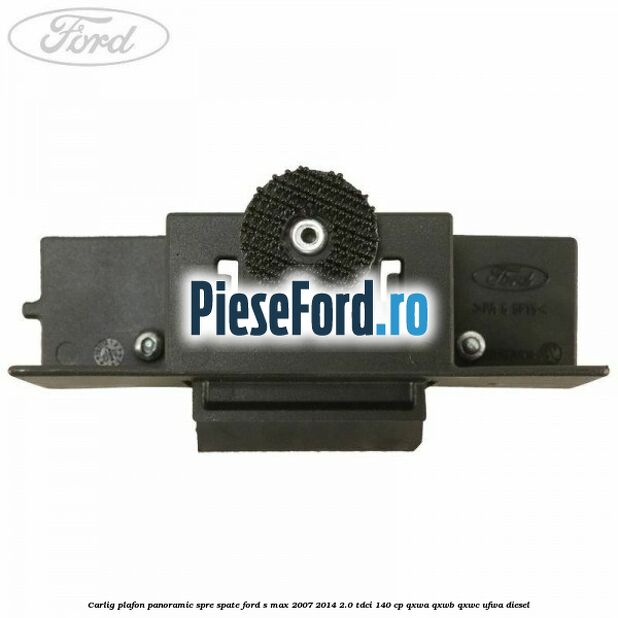 Carlig plafon panoramic spre spate Ford S-Max 2007-2014 2.0 TDCi 140 cp QXWA, QXWB, QXWC, UFWA diesel