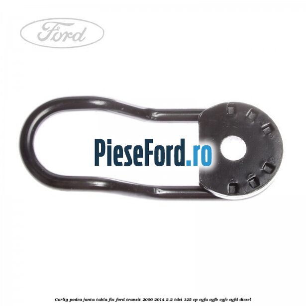 Carlig podea janta tabla, fix Ford Transit 2006-2014 2.2 TDCi 125 cp CYFA, CYFB, CYFC, CYFD diesel