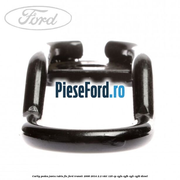 Carlig podea janta tabla, fix Ford Transit 2006-2014 2.2 TDCi 125 cp CYFA, CYFB, CYFC, CYFD diesel
