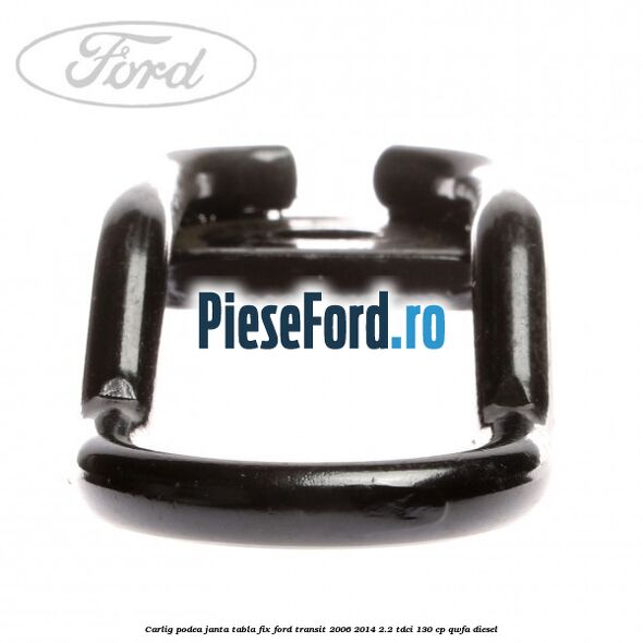 Carlig podea janta tabla, fix Ford Transit 2006-2014 2.2 TDCi 130 cp QWFA diesel