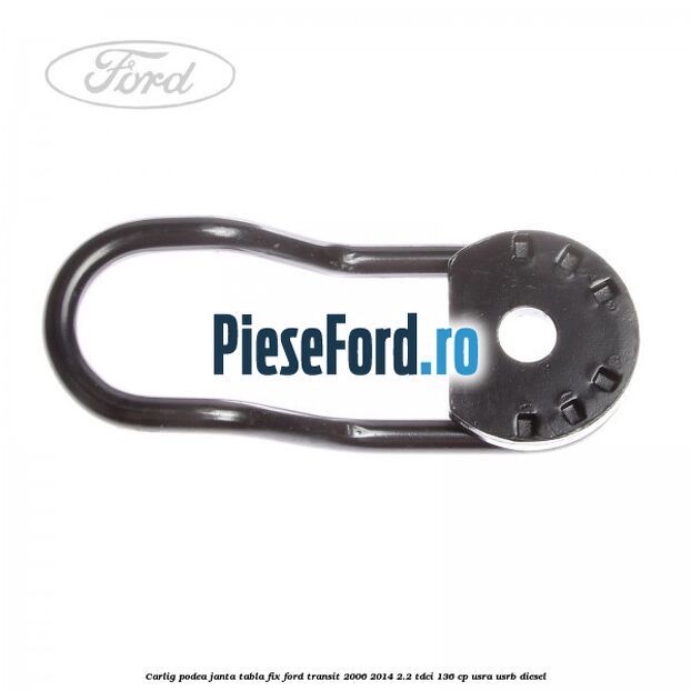 Carlig podea janta tabla, fix Ford Transit 2006-2014 2.2 TDCi 136 cp Carlig podea janta tabla, fix Ford Transit 2006-2014 2.2 TDCi 136 cp USRA, USRB diesel
