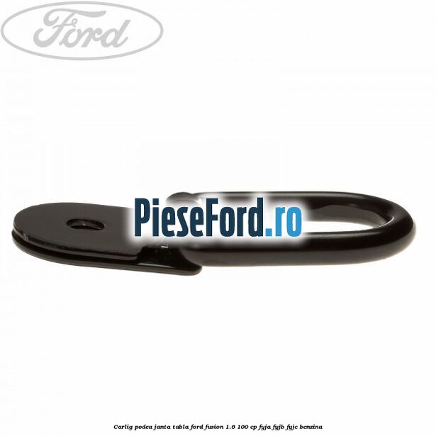 Carlig podea janta tabla Ford Fusion 1.6 100 cp Carlig podea janta tabla Ford Fusion 1.6 100 cp FYJA, FYJB, FYJC benzina