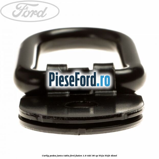 Carlig podea janta tabla Ford Fusion 1.6 TDCi 90 cp Carlig podea janta tabla Ford Fusion 1.6 TDCi 90 cp HHJA, HHJB diesel