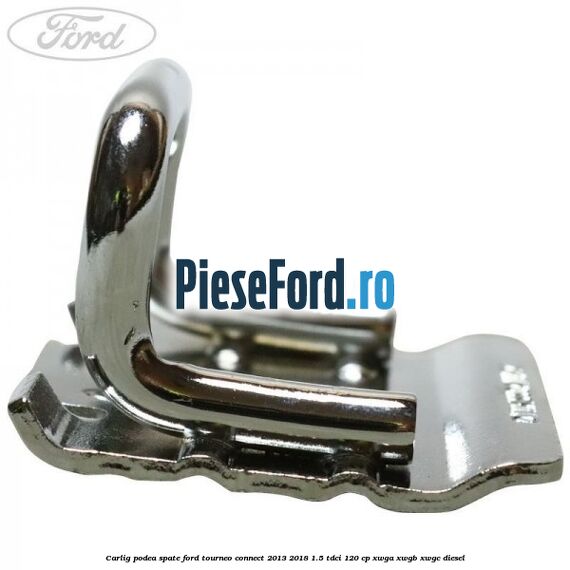 Carlig podea spate Ford Tourneo Connect 2013-2018 1.5 TDCi 120 cp Carlig podea spate Ford Tourneo Connect 2013-2018 1.5 TDCi 120 cp XWGA, XWGB, XWGC diesel