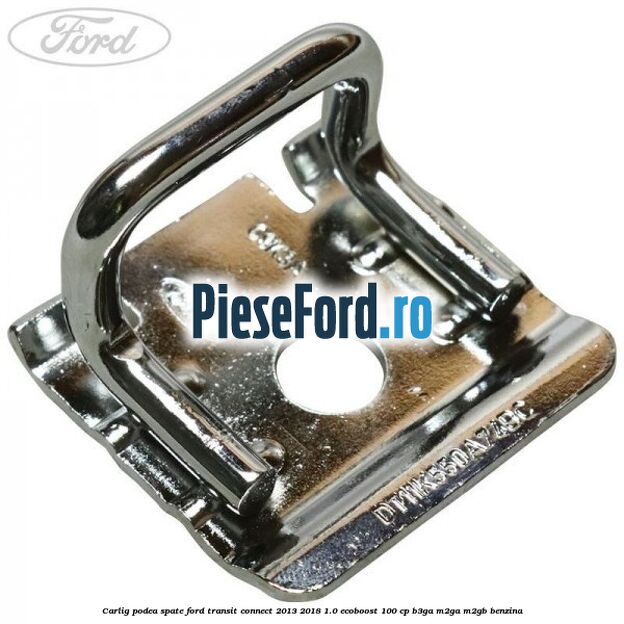 Carlig podea spate Ford Transit Connect 2013-2018 1.0 EcoBoost 100 cp B3GA, M2GA, M2GB benzina