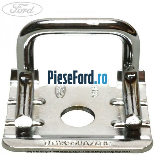 Carlig podea spate Ford Transit Connect 2013-2018 1.0 EcoBoost 100 cp B3GA, M2GA, M2GB benzina