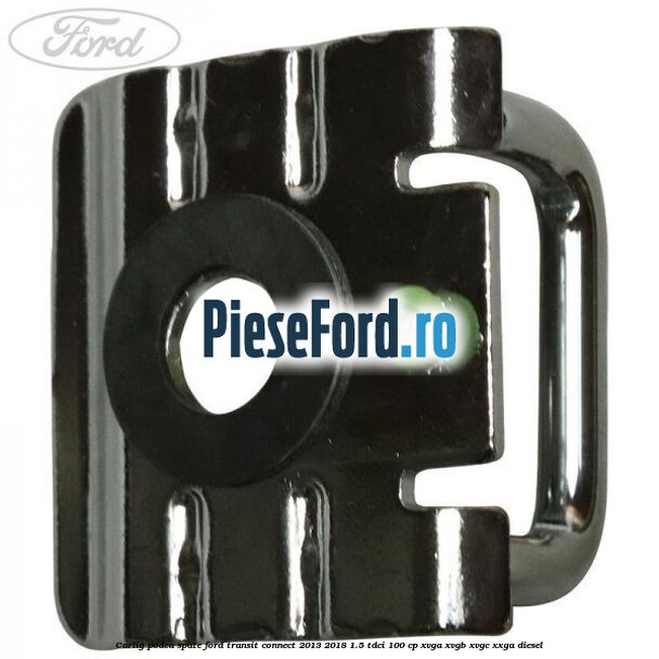 Carlig podea spate Ford Transit Connect 2013-2018 1.5 TDCi 100 cp XVGA, XVGB, XVGC, XXGA diesel