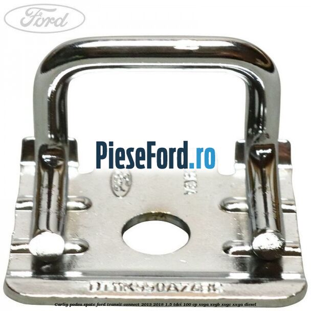 Carlig podea spate Ford Transit Connect 2013-2018 1.5 TDCi 100 cp XVGA, XVGB, XVGC, XXGA diesel