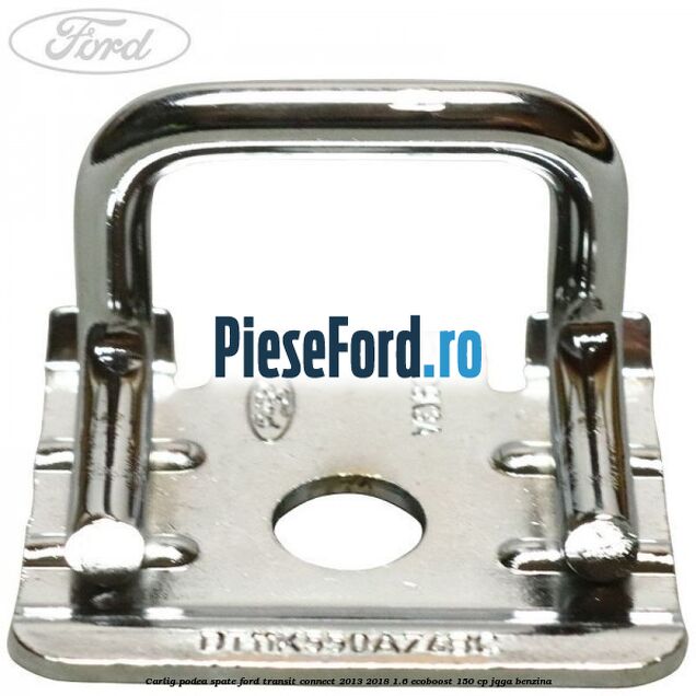 Carlig podea spate Ford Transit Connect 2013-2018 1.6 EcoBoost 150 cp JQGA benzina