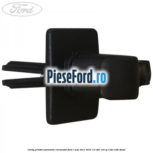 Carlig prindere parasolar retractabil Ford C-Max 2011-2015 1.6 TDCi 115 cp Carlig prindere parasolar retractabil Ford C-Max 2011-2015 1.6 TDCi 115 cp T1DA, T1DB diesel