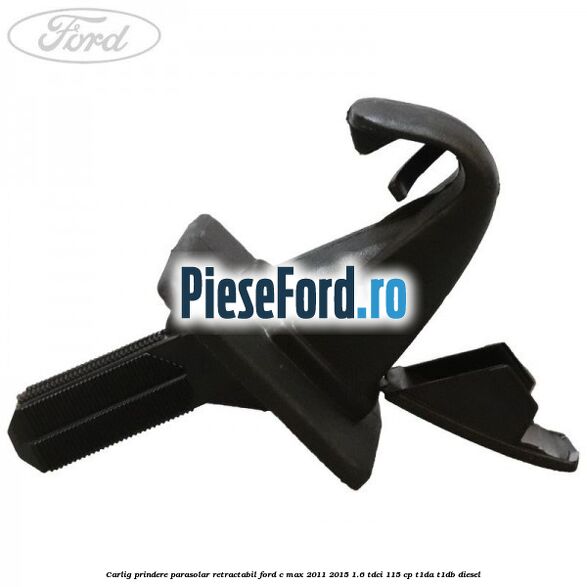 Carlig prindere parasolar retractabil Ford C-Max 2011-2015 1.6 TDCi 115 cp Carlig prindere parasolar retractabil Ford C-Max 2011-2015 1.6 TDCi 115 cp T1DA, T1DB diesel