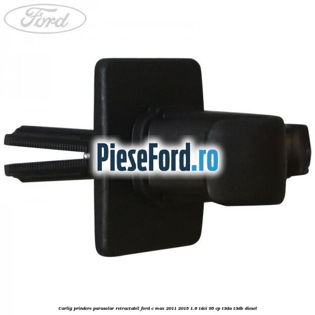 Carlig prindere parasolar retractabil Ford C-Max 2011-2015 1.6 TDCi 95 cp T3DA, T3DB diesel
