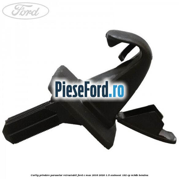 Carlig prindere parasolar retractabil Ford C-Max 2016-2020 1.5 EcoBoost 182 cp M9DB benzina