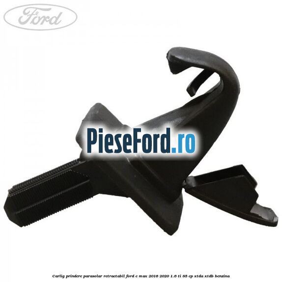 Carlig prindere parasolar retractabil Ford C-Max 2016-2020 1.6 Ti 85 cp Carlig prindere parasolar retractabil Ford C-Max 2016-2020 1.6 Ti 85 cp XTDA, XTDB benzina