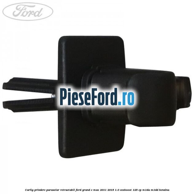 Carlig prindere parasolar retractabil Ford Grand C-Max 2011-2015 1.0 EcoBoost 125 cp Carlig prindere parasolar retractabil Ford Grand C-Max 2011-2015 1.0 EcoBoost 125 cp M1DA, M1DD benzina