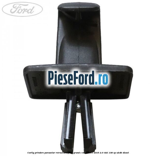 Carlig prindere parasolar retractabil Ford Grand C-Max 2011-2015 2.0 TDCi 136 cp UKDB diesel
