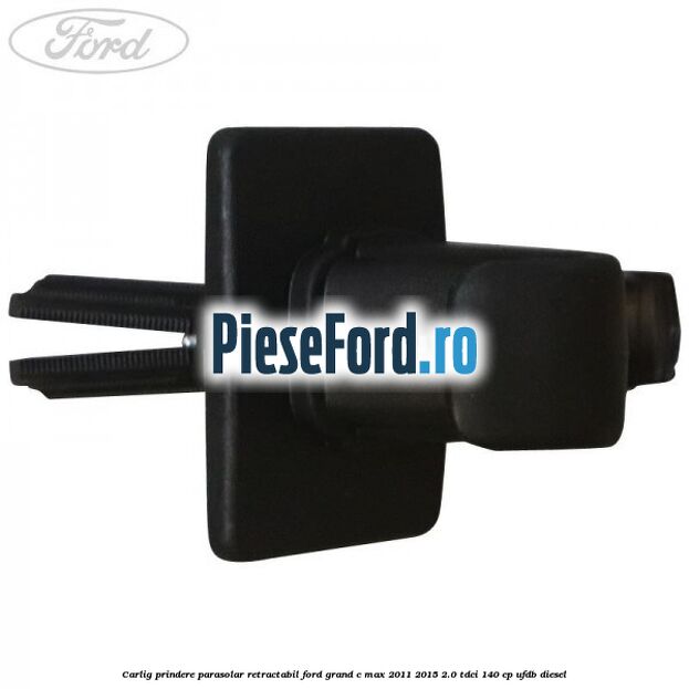 Carlig prindere parasolar retractabil Ford Grand C-Max 2011-2015 2.0 TDCi 140 cp UFDB diesel