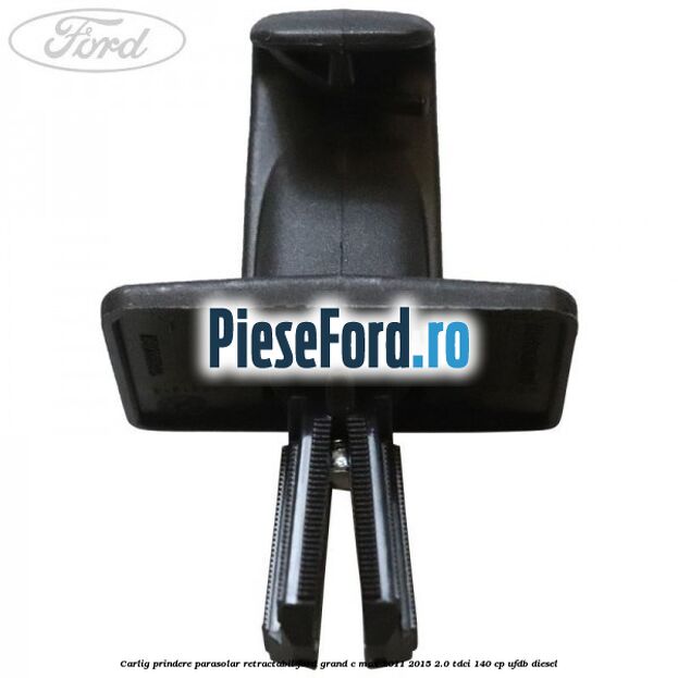 Carlig prindere parasolar retractabil Ford Grand C-Max 2011-2015 2.0 TDCi 140 cp UFDB diesel