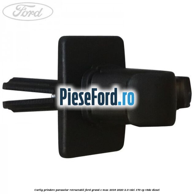 Carlig prindere parasolar retractabil Ford Grand C-Max 2016-2020 2.0 TDCi 170 cp T8DE diesel