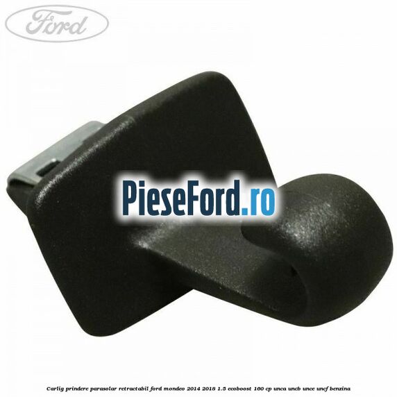 Carlig prindere parasolar retractabil Ford Mondeo 2014-2018 1.5 EcoBoost 160 cp UNCA, UNCB, UNCE, UNCF benzina